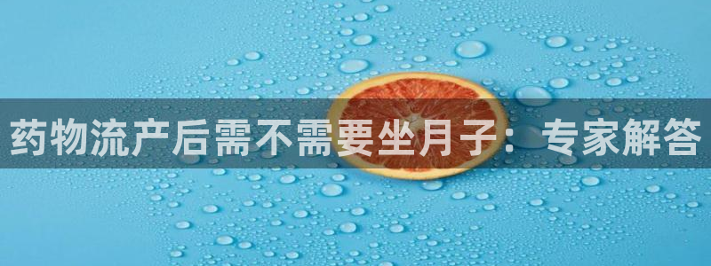 多多28注册网页版：药物流产后需不需