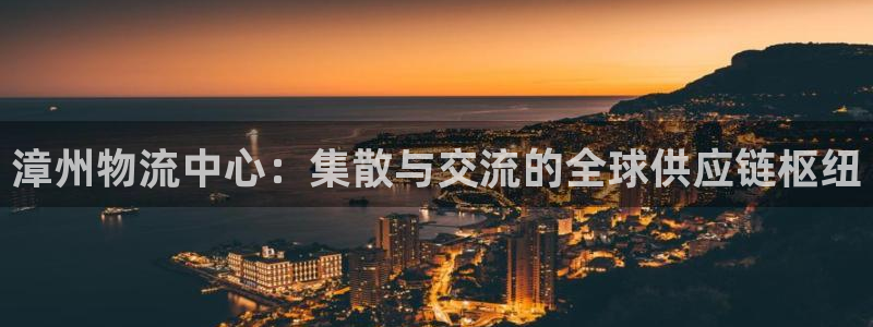多多28官方平台：漳州物流中心：集散